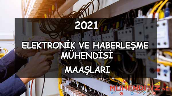 2021 Elektronik ve Haberleşme Mühendisi Maaşları