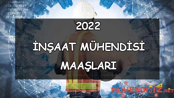 2022 İnşaat Mühendisi Maaşları