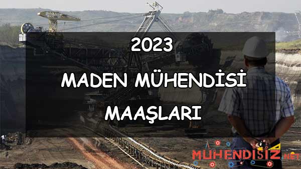 2023 maden muhendisi maaslari